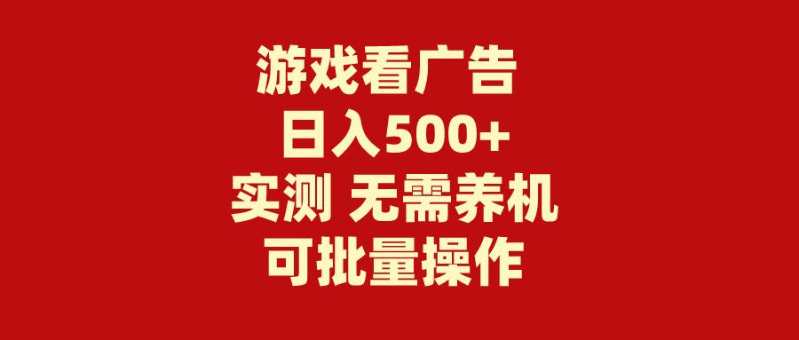 (9904期)游戏看广告 无需养机 操作简单 没有成本 日入500+-985网创