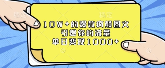 10W+的爆款疯颠图文，引爆你的流量，单日变现1k【揭秘】-985网创