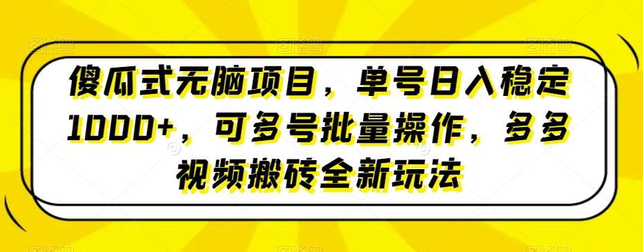 傻瓜式无脑项目，单号日入稳定1000+，可多号批量操作，多多视频搬砖全新玩法-985网创