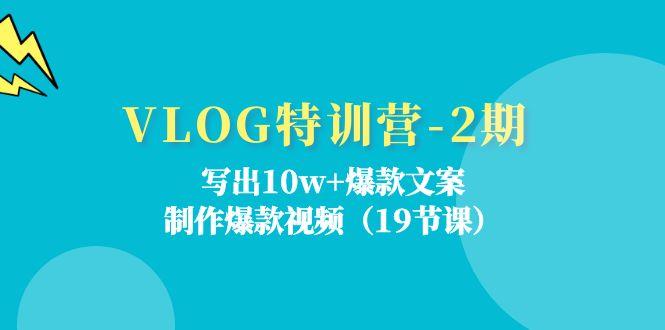 VLOG特训营-2期：写出10w+爆款文案，制作爆款视频(19节课-985网创