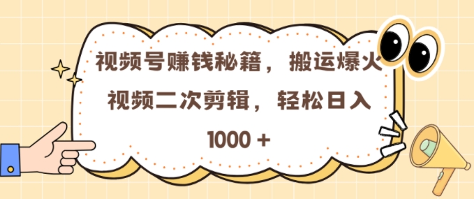 视频号 0门槛，搬运爆火视频进行二次剪辑，轻松实现日入几张【揭秘】-985网创