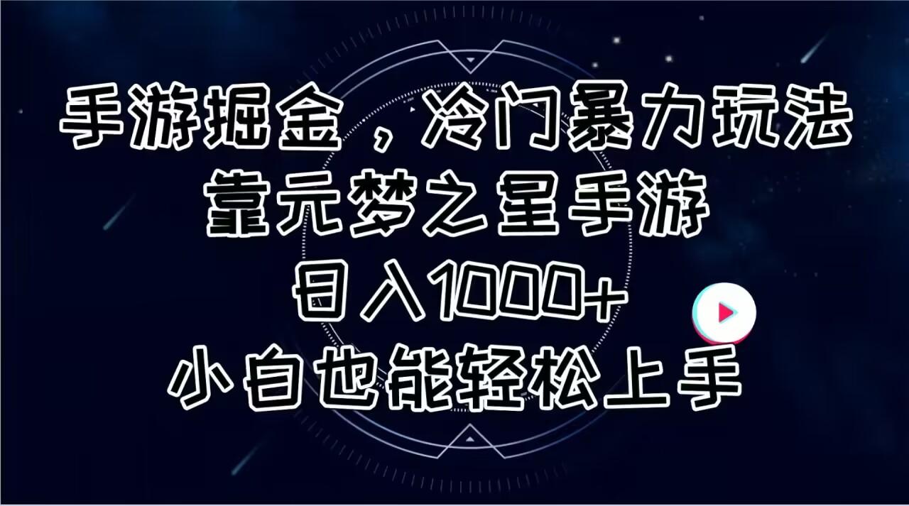 手游掘金，冷门暴力玩法，靠元梦之星手游日入1000+，小白也能轻松上手-985网创
