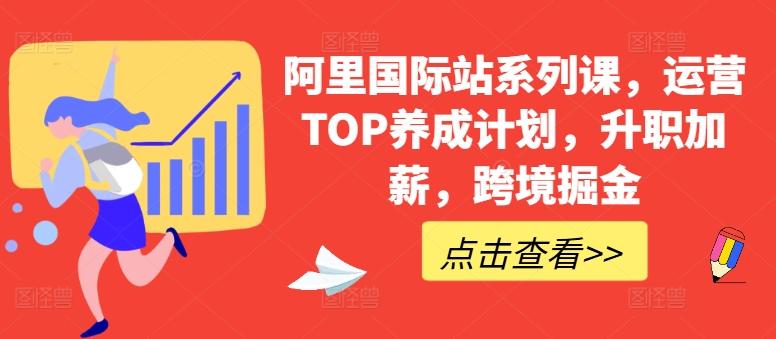 阿里国际站系列课，运营TOP养成计划，升职加薪，跨境掘金-985网创