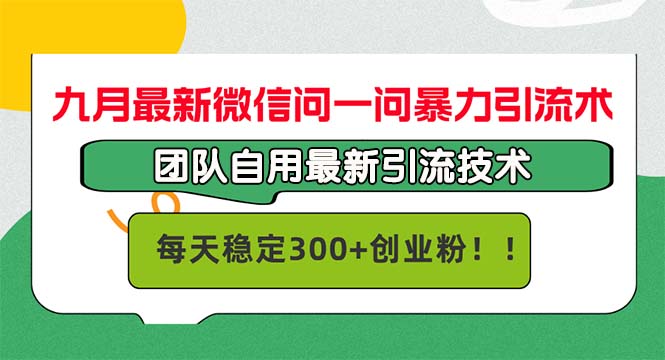九月最新微信问一问暴力引流术，团队自用引流术，每天稳定300+创...-985网创