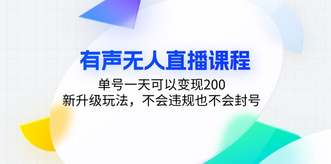 有声无人直播课程，单号一天可以变现200，新升级玩法，不会违规也不会封号-985网创