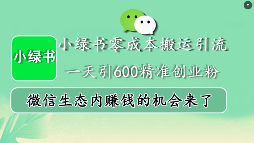 小绿书零成本搬运引流，一天引600精准创业粉，微信生态内赚钱的机会来了-985网创