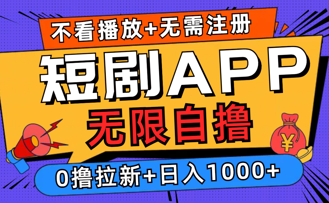 短剧app无限自撸，不看播放不用注册，0撸拉新日入1000+-985网创