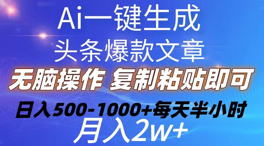 Ai一键生成头条爆款文章  复制粘贴即可简单易上手小白首选 日入500-1000+-985网创