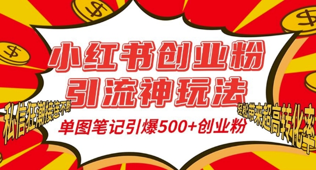 小红书创业粉引流神玩法，单图笔记引爆500+精准创业粉丝，私信狂潮接连不断-985网创