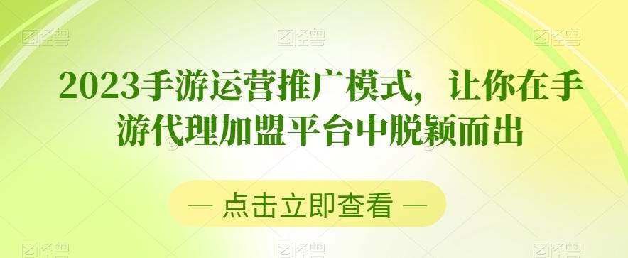 2023手游运营推广模式，让你在手游代理加盟平台中脱颖而出-985网创