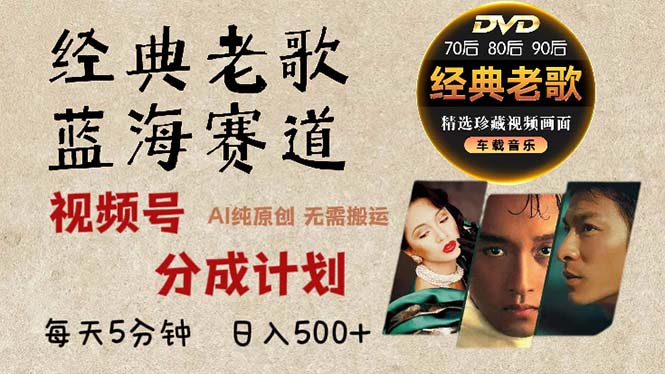 2024年最新经典老歌赛道，视频号分成计划收益拿到手软，AI纯原创作品，...-985网创