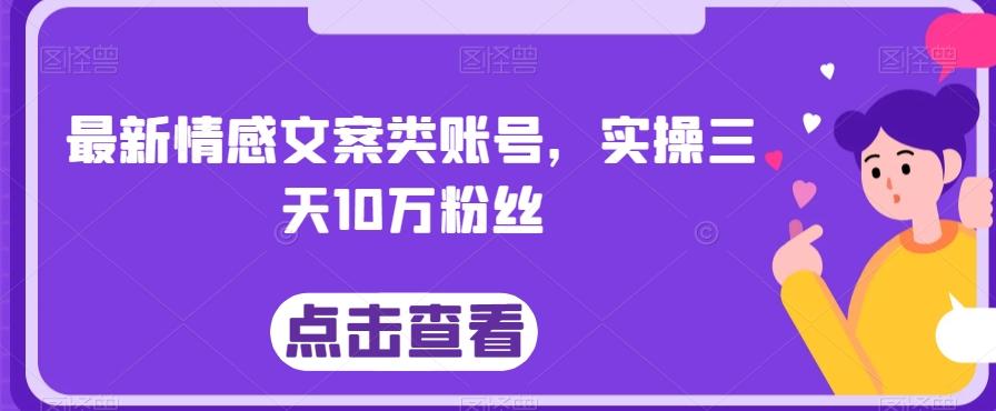 最新情感文案类账号，实操三天10万粉丝-985网创