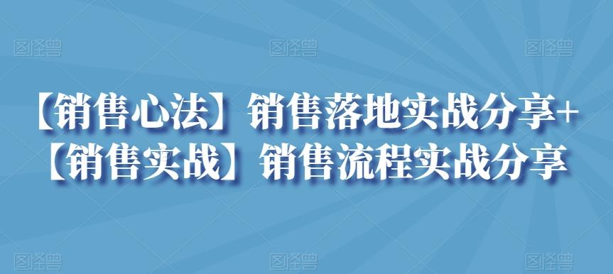 【销售心法】销售落地实战分享+【销售实战】销售流程实战分享-985网创