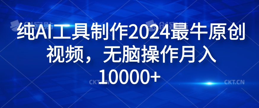 纯AI工具制作2024最牛原创视频，无脑操作月入1W+【揭秘】-985网创