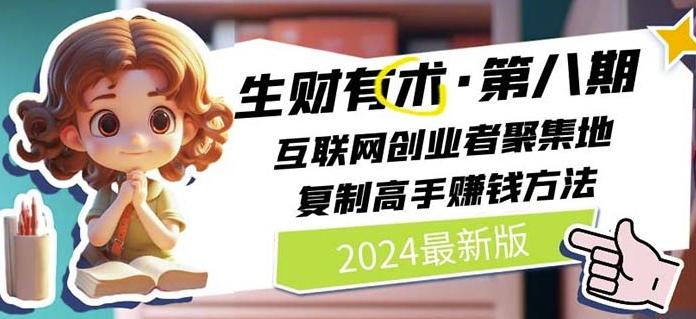 2024生财有术·第八期 互联网创业者聚集地，复制高手赚钱方法(7月更新)-985网创