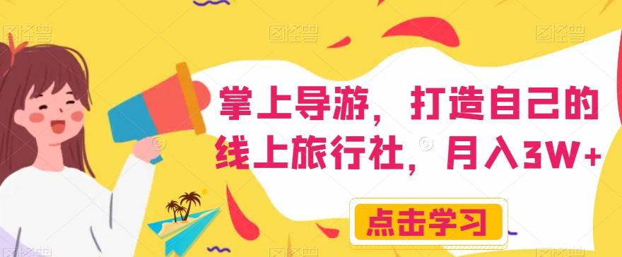 掌上导游，打造自己的线上旅行社，月入3W+【揭秘】-985网创