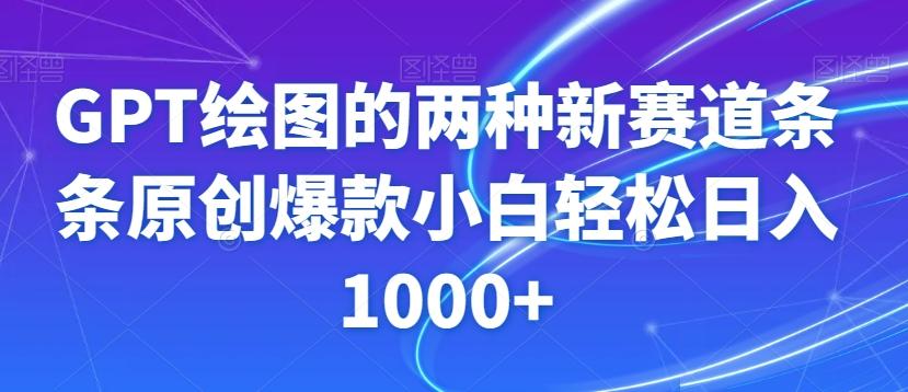 GPT绘图的两种新赛道条条原创爆款小白轻松日入1000+【揭秘】-985网创