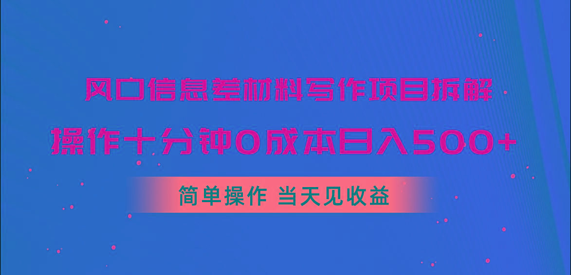 风口信息差材料写作项目拆解，操作十分钟0成本日入500+，简单操作当天...-985网创