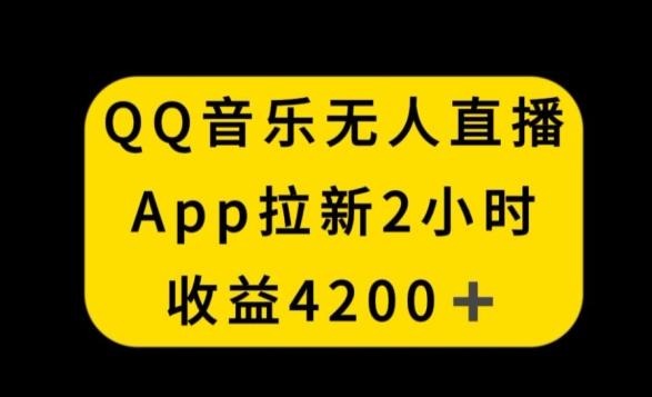 QQ音乐无人直播APP拉新，2小时收入4200，不封号新玩法【揭秘】-985网创
