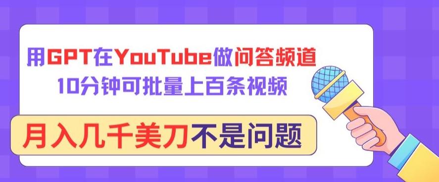 用GPT在YouTube做问答频道，10分钟可批量上百条视频，月入几千美刀不是问题【揭秘】-985网创