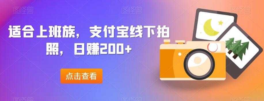 适合上班族，支付宝线下拍照，日赚200+-985网创