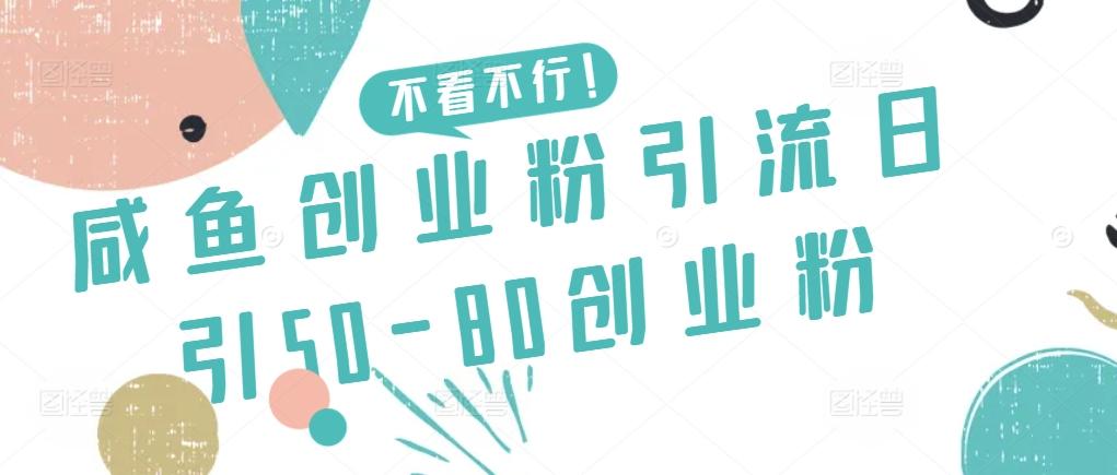 咸鱼创业粉引流日引50-80创业粉【揭秘】-985网创