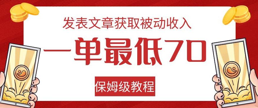 发表文章获取被动收入，一单最低70，保姆级教程【揭秘】-985网创