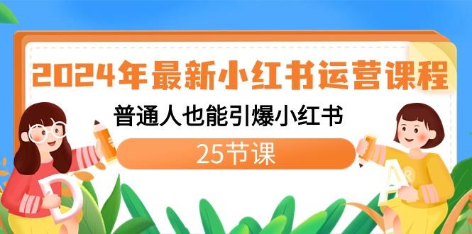 2024年最新小红书运营课程：普通人也能引爆小红书(25节课)-985网创