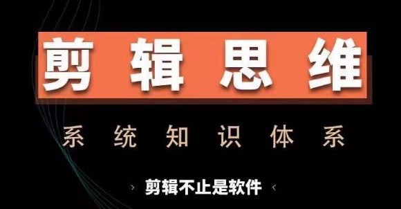 剪辑思维系统课，从软件到思维，系统学习实操进阶，从讲故事到剪辑技巧全覆盖-985网创