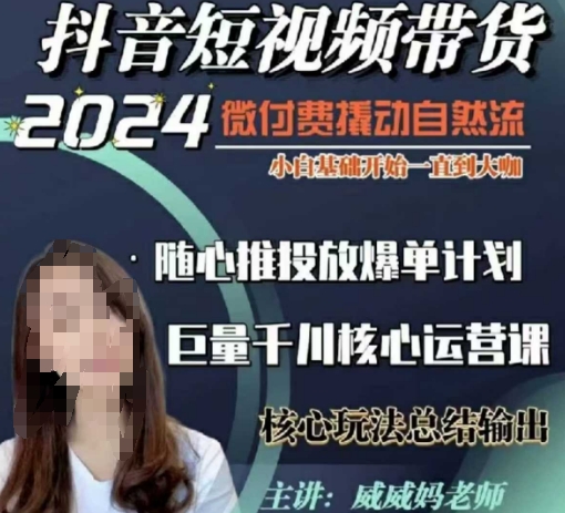 威威妈·短视频带货千川课，40节完整版，小白基础开始到大咖，微付费撬动自然流-985网创