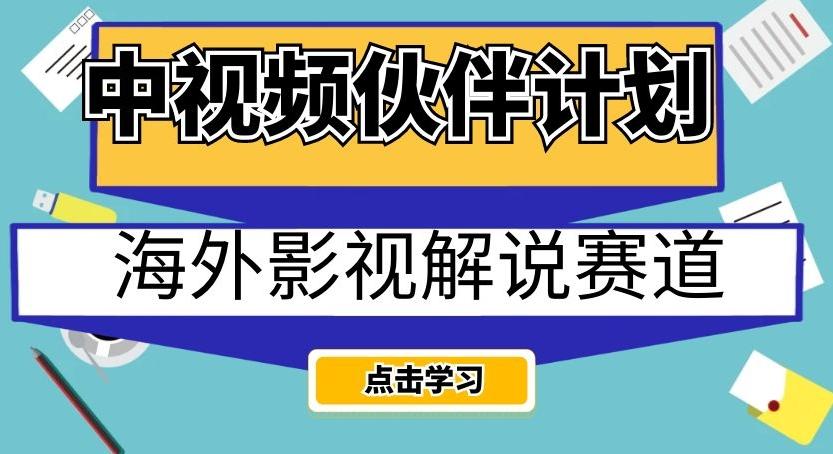 中视频伙伴计划海外影视解说赛道，AI一键自动翻译配音轻松日入200+【揭秘】-985网创