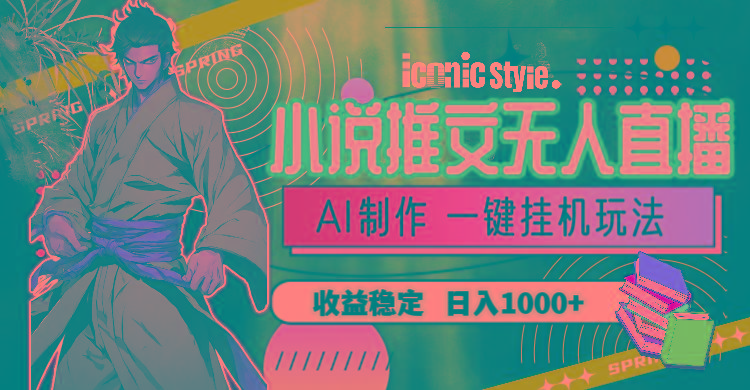 小说推文无人直播一键挂机最新玩法，AI制作，收益稳定，日入1000+-985网创