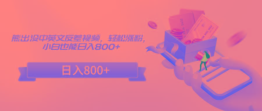 熊出没中英文反差视频，轻松涨粉，小白也能日入800+-985网创