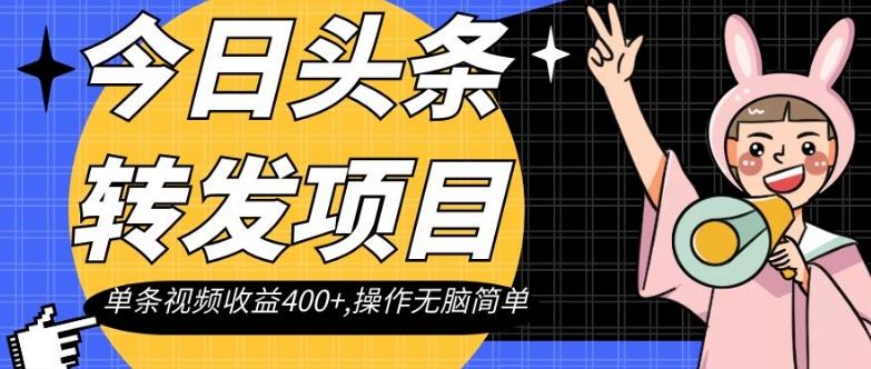 今日头条转发项目，单条视频收益400+,操作无脑简单【揭秘】-985网创