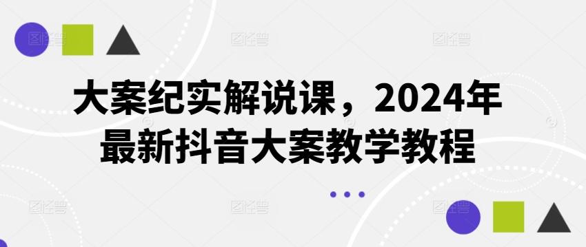 大案纪实解说课，2024年最新抖音大案教学教程-985网创