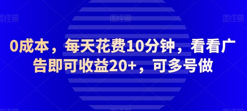 0成本，每天花费10分钟，看看广告即可收益20+，可多号做-985网创