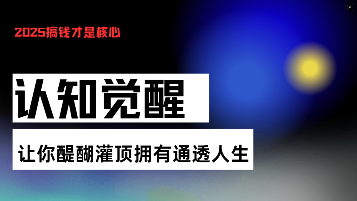 认知觉醒，让你醍醐灌顶拥有通透人生，掌握强大的秘密！觉醒开悟课-985网创