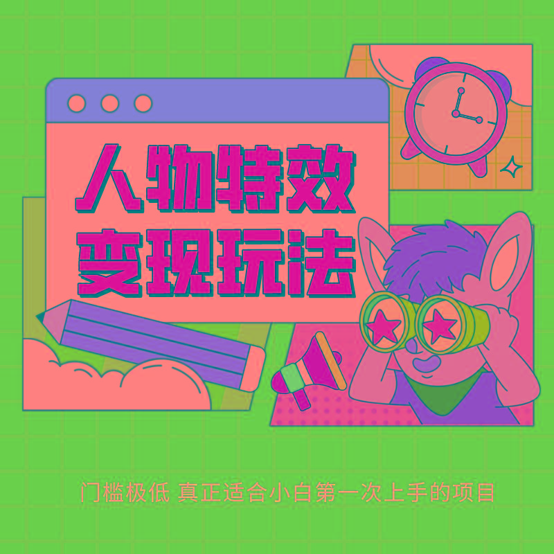 人物特效变现玩法，上手门槛极低，适合互联网小白们上手操作的第一个互联网项目-985网创