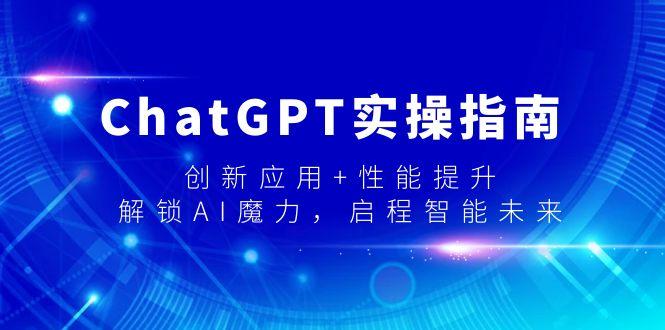 ChatGPT实操指南，创新应用+性能提升，解锁-AI魔力，启程智能未来-985网创