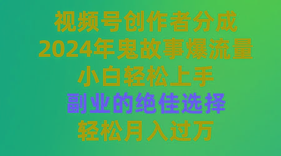(9385期)视频号创作者分成，2024年鬼故事爆流量，小白轻松上手，副业的绝佳选择...-985网创