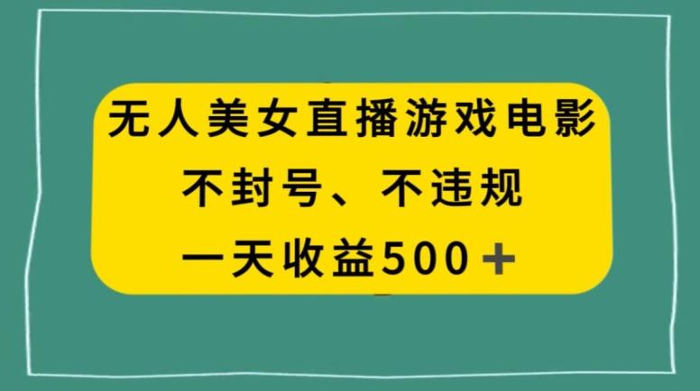 美女无人直播游戏电影，不违规不封号，日入500+-985网创