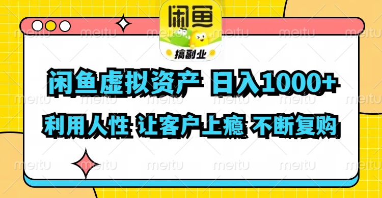 闲鱼虚拟资产  日入1000+ 利用人性 让客户上瘾 不停地复购-985网创