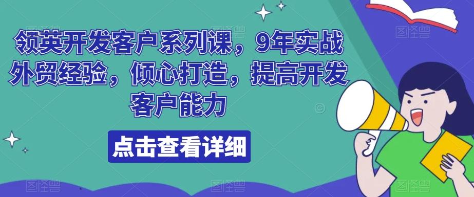 领英开发客户系列课，9年实战外贸经验，倾心打造，提高开发客户能力-985网创