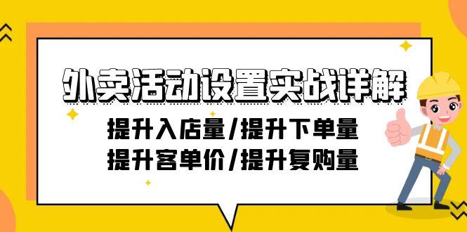 外卖活动设置实战详解：提升入店量/提升下单量/提升客单价/提升复购量-21节-985网创