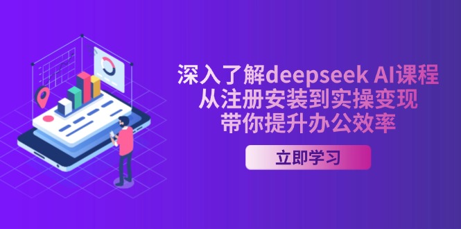 深入了解deepseek AI课程，从注册安装到实操变现，带你提升办公效率-985网创