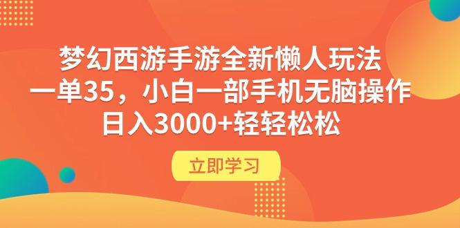 (9873期)梦幻西游手游全新懒人玩法 一单35 小白一部手机无脑操作 日入3000+轻轻松松-985网创