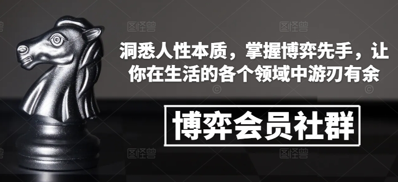 博弈会员社群，洞悉人性本质，掌握博弈先手，让你在生活的各个领域中游刃有余-985网创