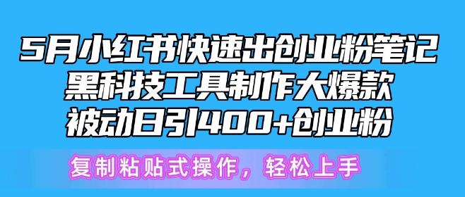 5月小红书快速出创业粉笔记，黑科技工具制作大爆款，被动日引400+创业粉【揭秘】-985网创