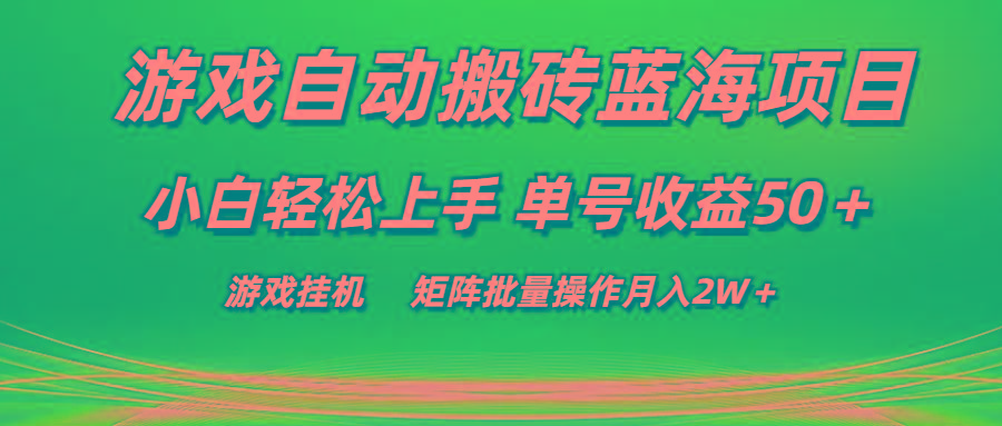 游戏自动搬砖蓝海项目 小白轻松上手 单号收益50＋ 矩阵批量操作月入2W＋-985网创