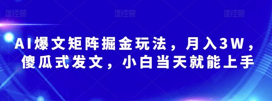 AI爆文矩阵掘金玩法，月入3W，傻瓜式发文，小白当天就能上手【揭秘】-985网创